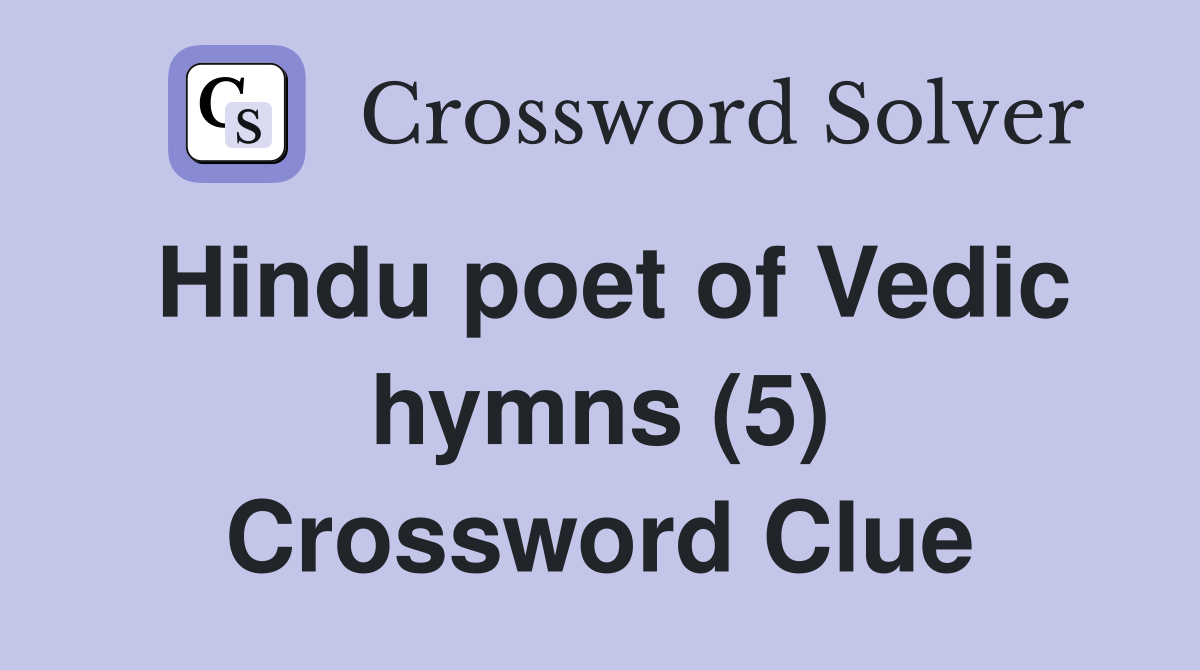 Hindu poet of Vedic hymns (5) Crossword Clue