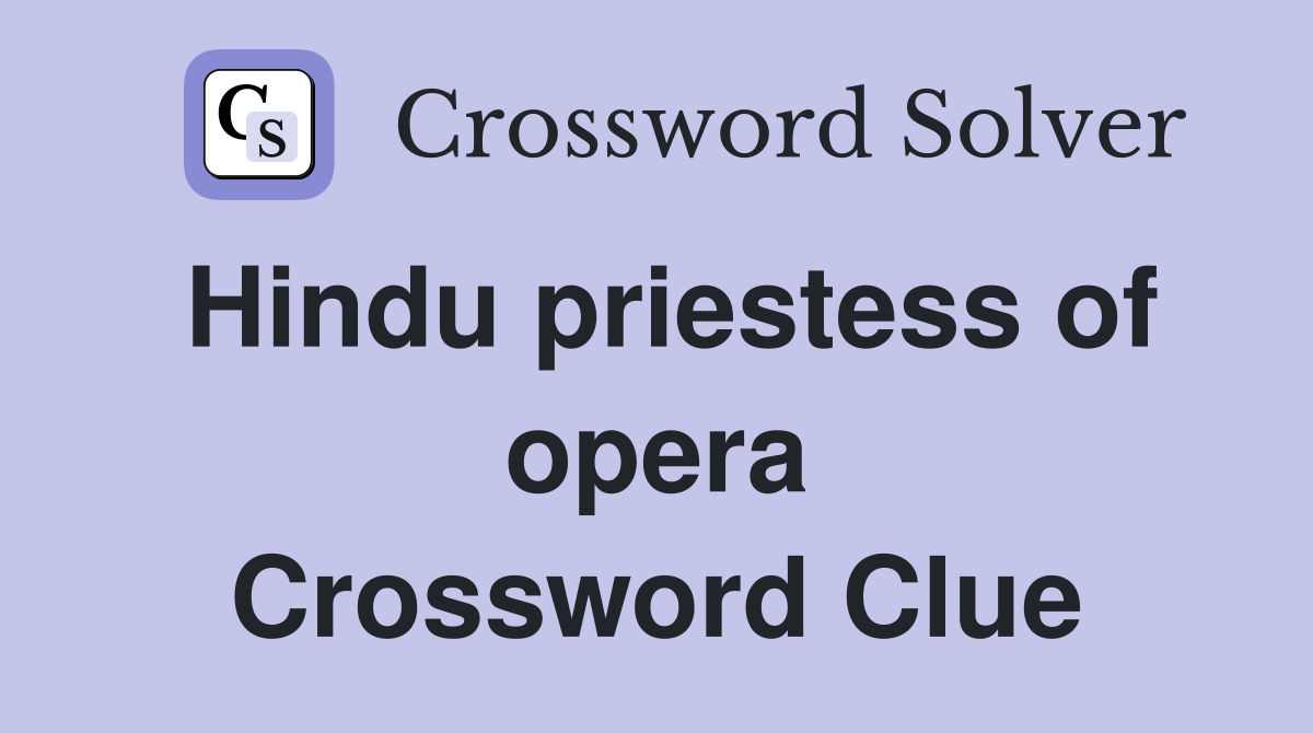 Hindu priestess of opera Crossword Clue