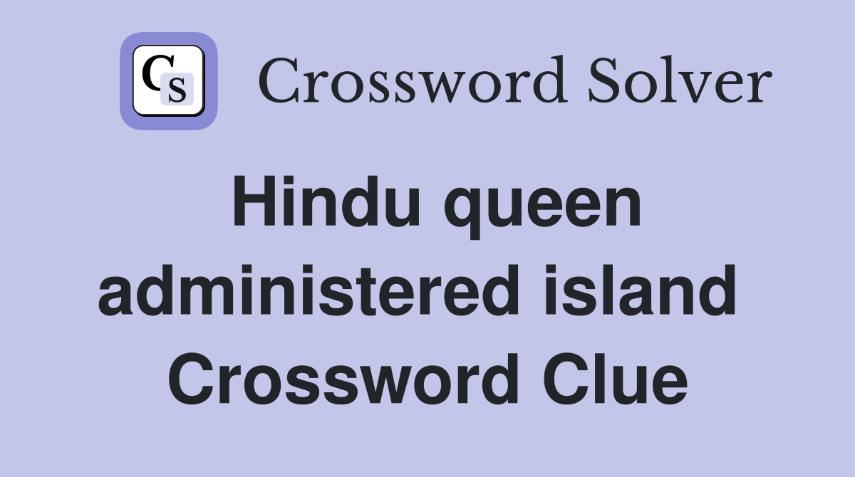 Hindu queen administered island  Crossword Clue