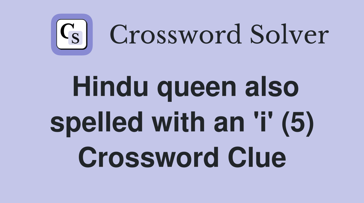 Hindu queen also spelled with an 'i' (5) Crossword Clue