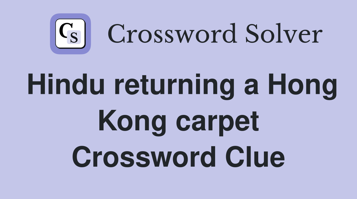 Hindu returning a Hong Kong carpet Crossword Clue