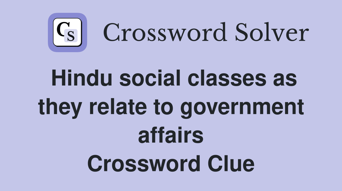 Hindu social classes as they relate to government affairs Crossword Clue