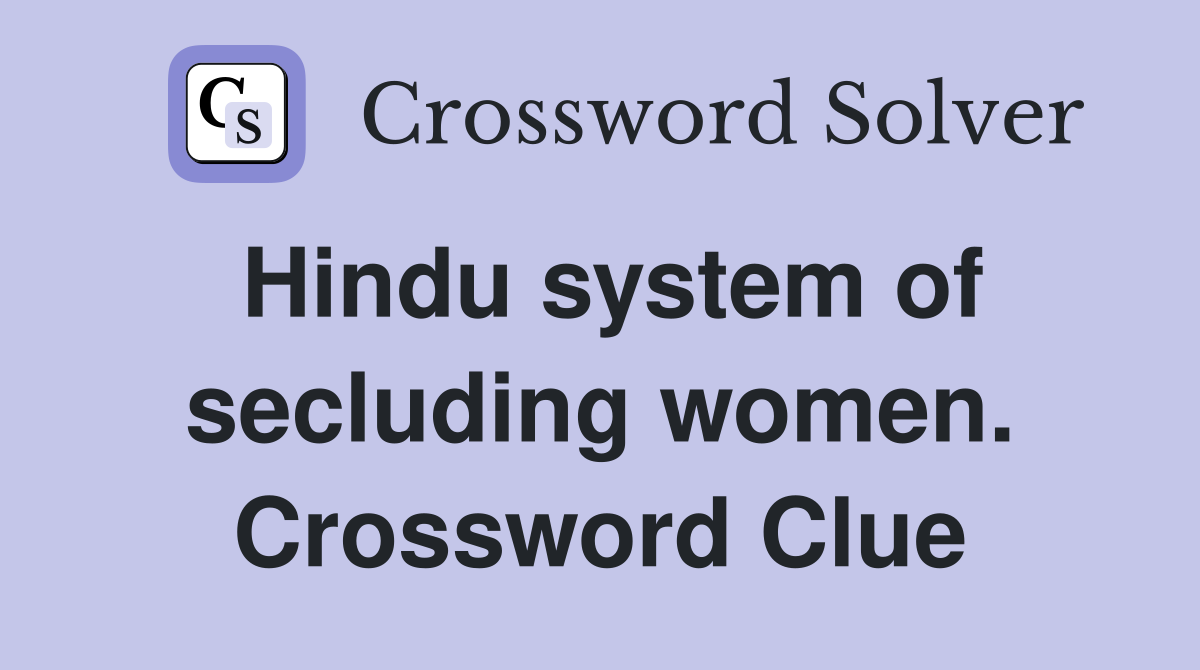 Hindu system of secluding women. Crossword Clue