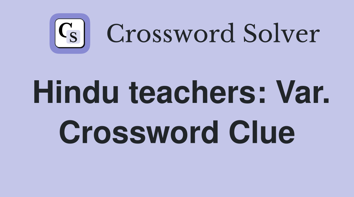 Hindu teachers: Var. Crossword Clue