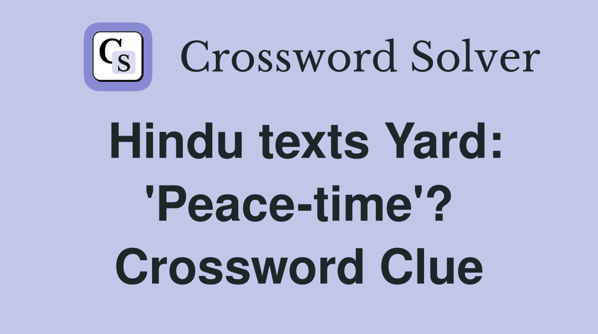Hindu texts Yard: 'Peace-time'? Crossword Clue