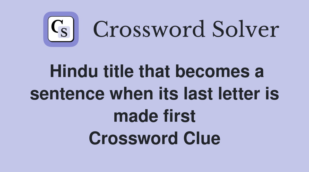 Hindu title that becomes a sentence when its last letter is made first Crossword Clue