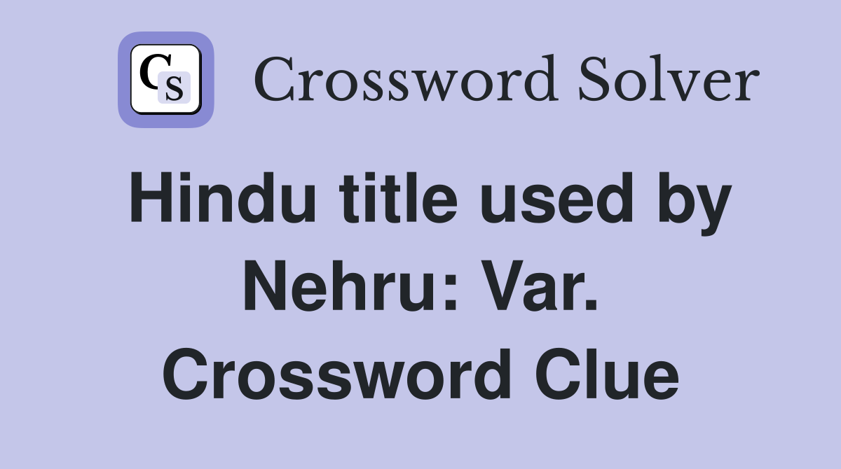 Hindu title used by Nehru: Var. Crossword Clue