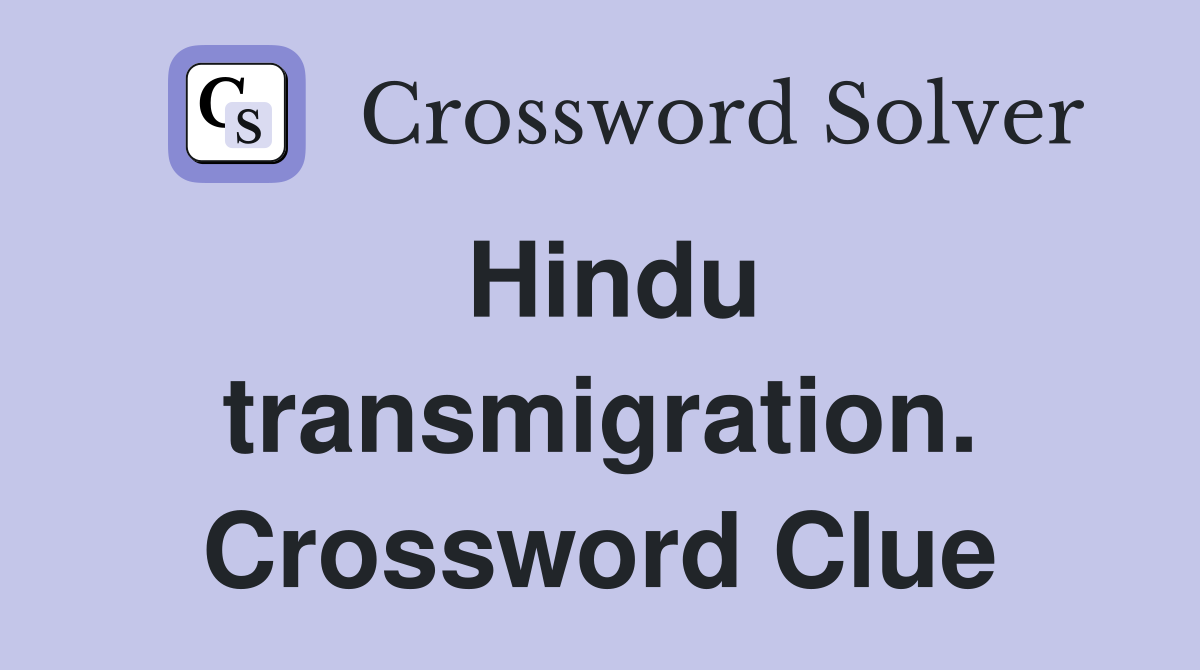 Hindu transmigration. Crossword Clue