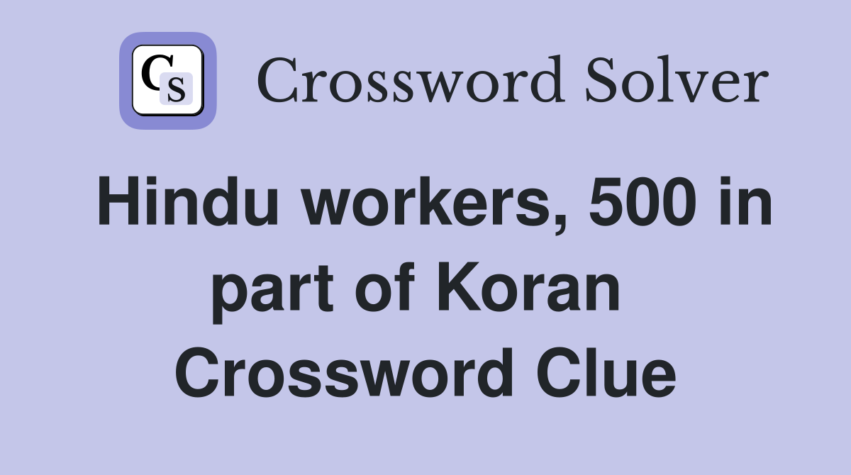 Hindu workers, 500 in part of Koran  Crossword Clue
