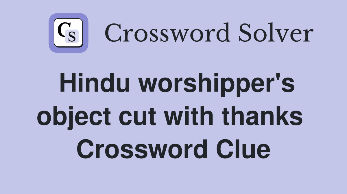 Hindu worshipper's object cut with thanks  Crossword Clue