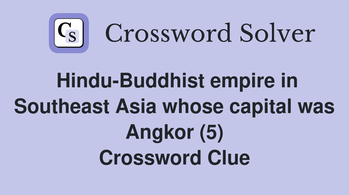 Hindu-Buddhist empire in Southeast Asia whose capital was Angkor (5) Crossword Clue