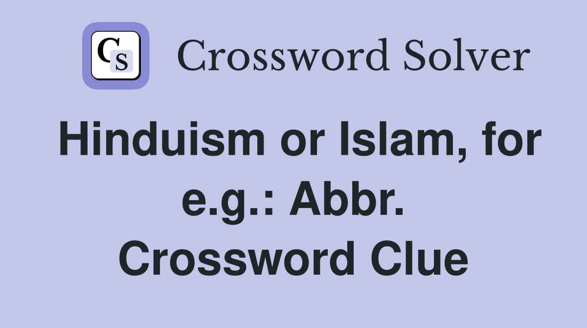 Hinduism or Islam, for e.g.: Abbr. Crossword Clue