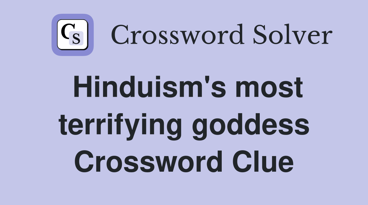 Hinduism's most terrifying goddess Crossword Clue
