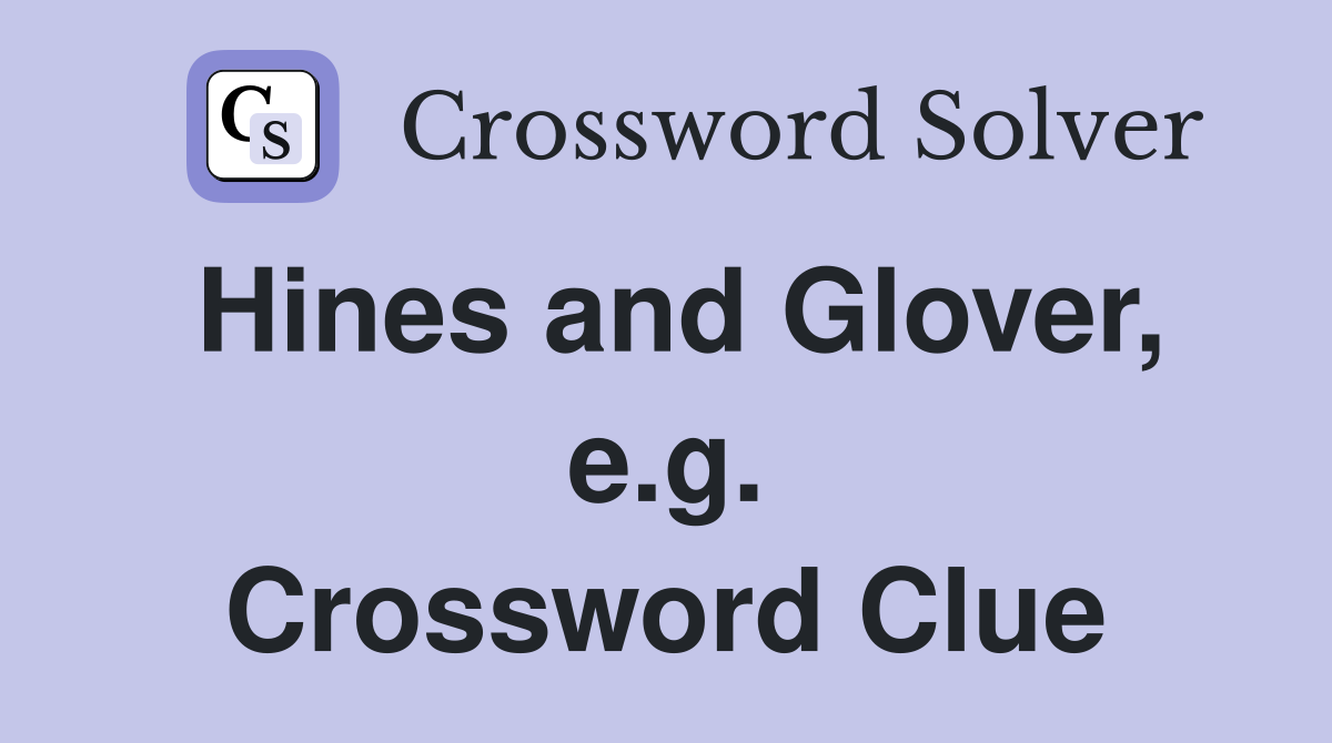 Hines and Glover, e.g. Crossword Clue