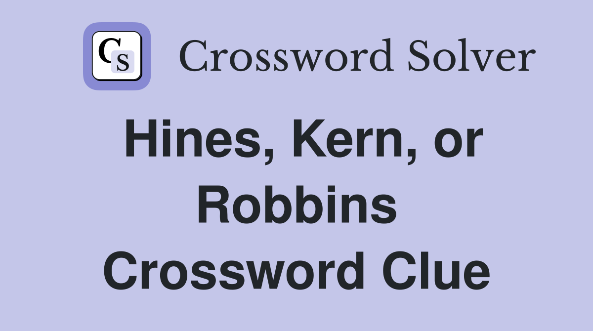 Hines, Kern, or Robbins Crossword Clue