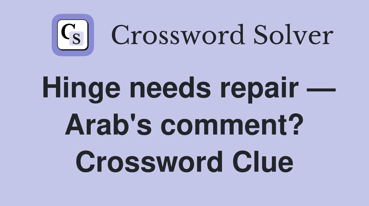 Hinge needs repair — Arab's comment? Crossword Clue