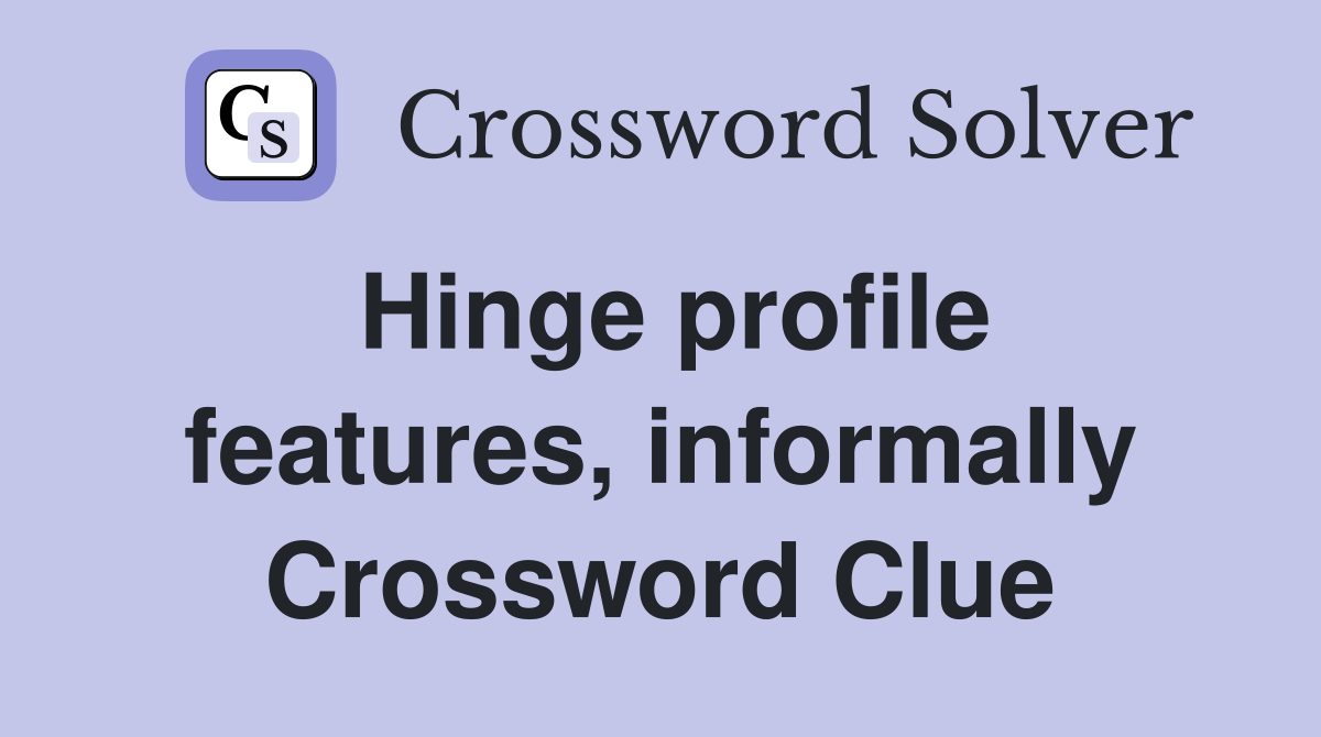 Hinge profile features, informally Crossword Clue