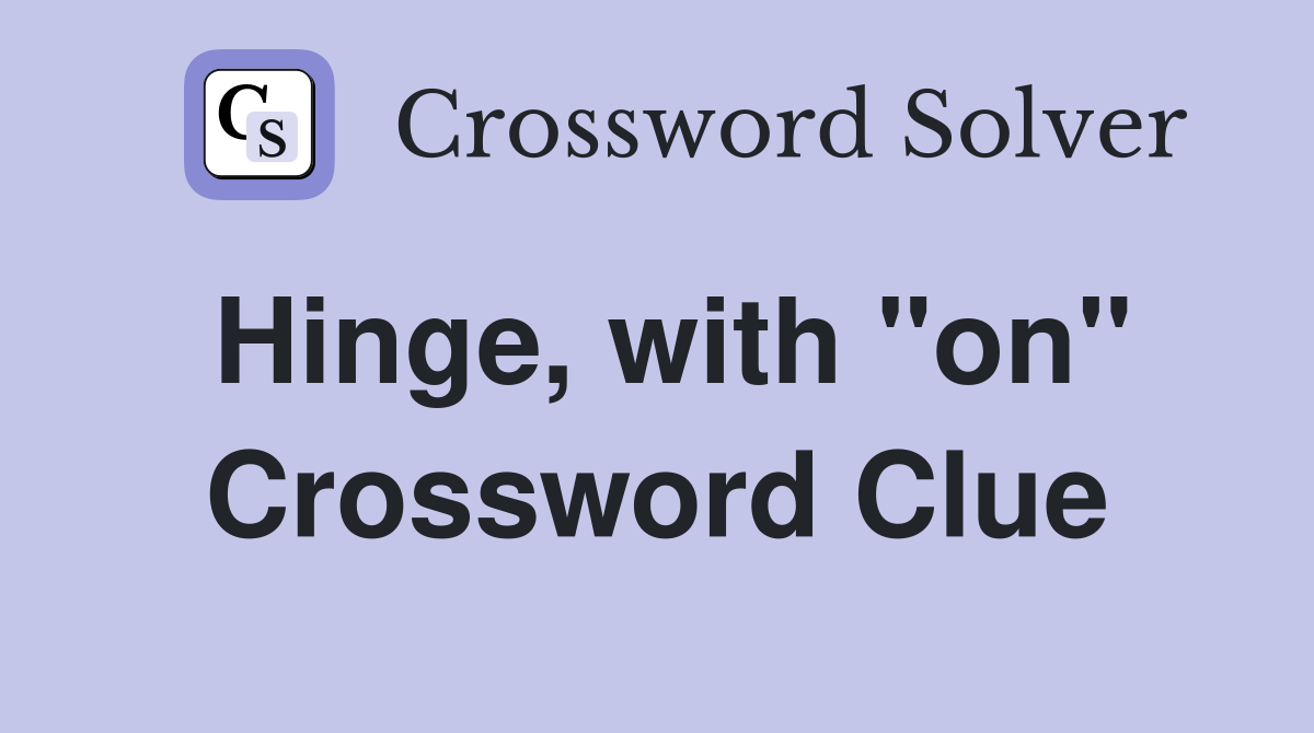 Hinge, with "on" Crossword Clue