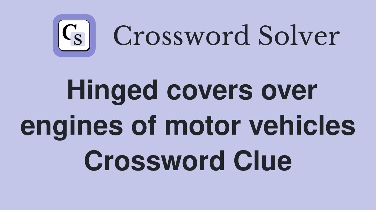 Hinged covers over engines of motor vehicles Crossword Clue