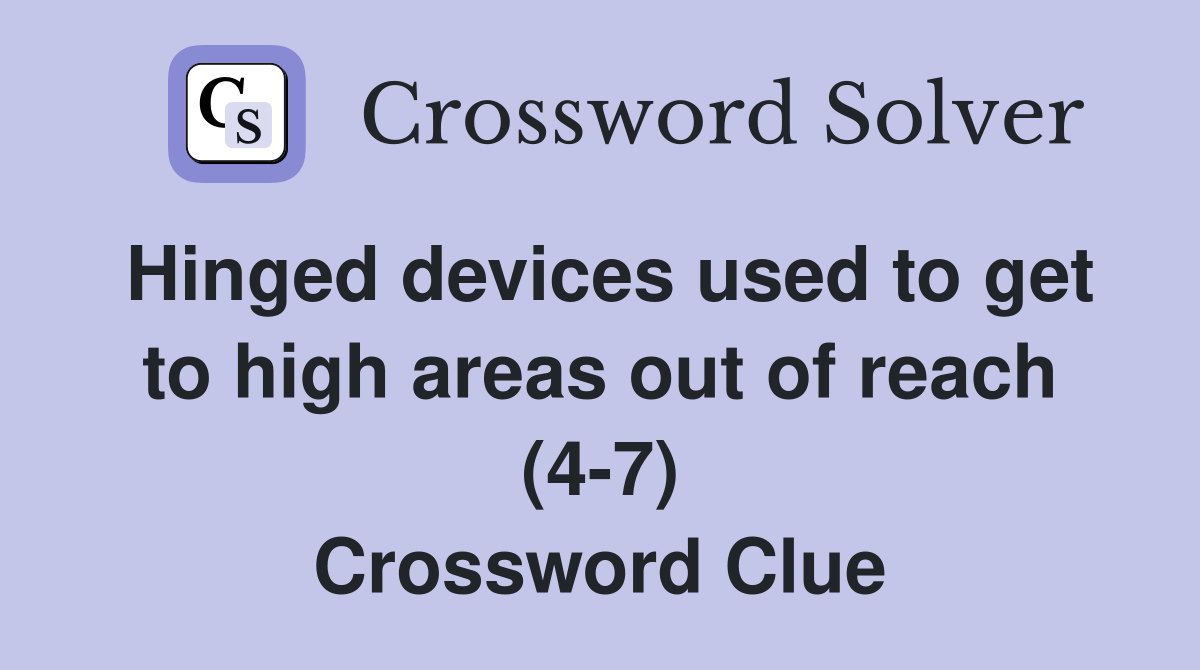 Hinged devices used to get to high areas out of reach (4-7) Crossword Clue