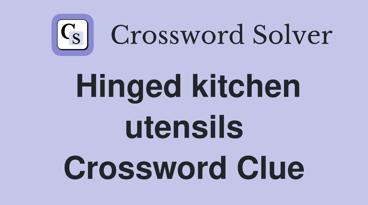 Hinged kitchen utensils Crossword Clue