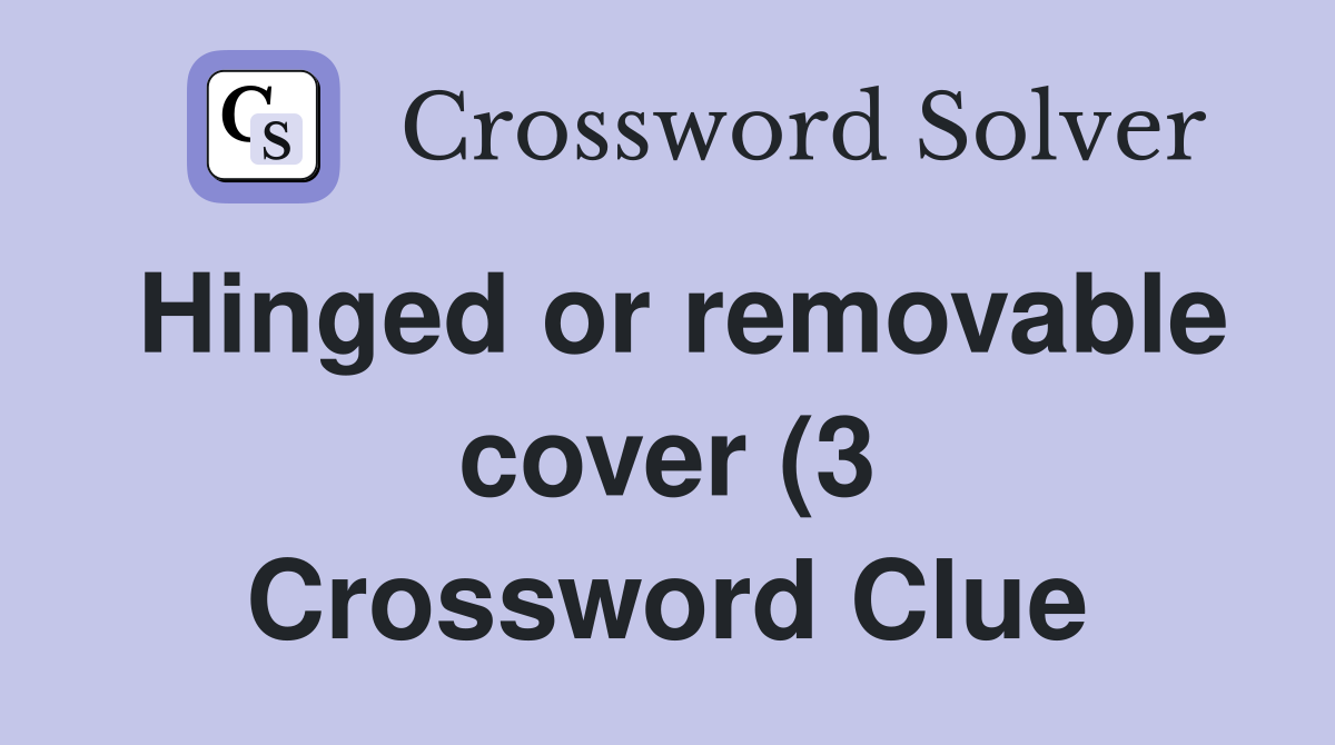 Hinged or removable cover (3) Crossword Clue Answers Crossword Solver Hinged or removable cover (3) Crossword Clue Answers Crossword Solver
