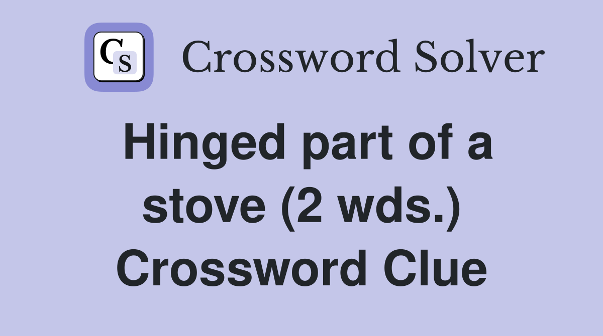 Hinged part of a stove (2 wds.) Crossword Clue