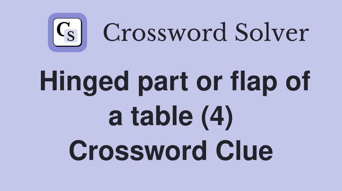 Hinged part or flap of a table (4) Crossword Clue