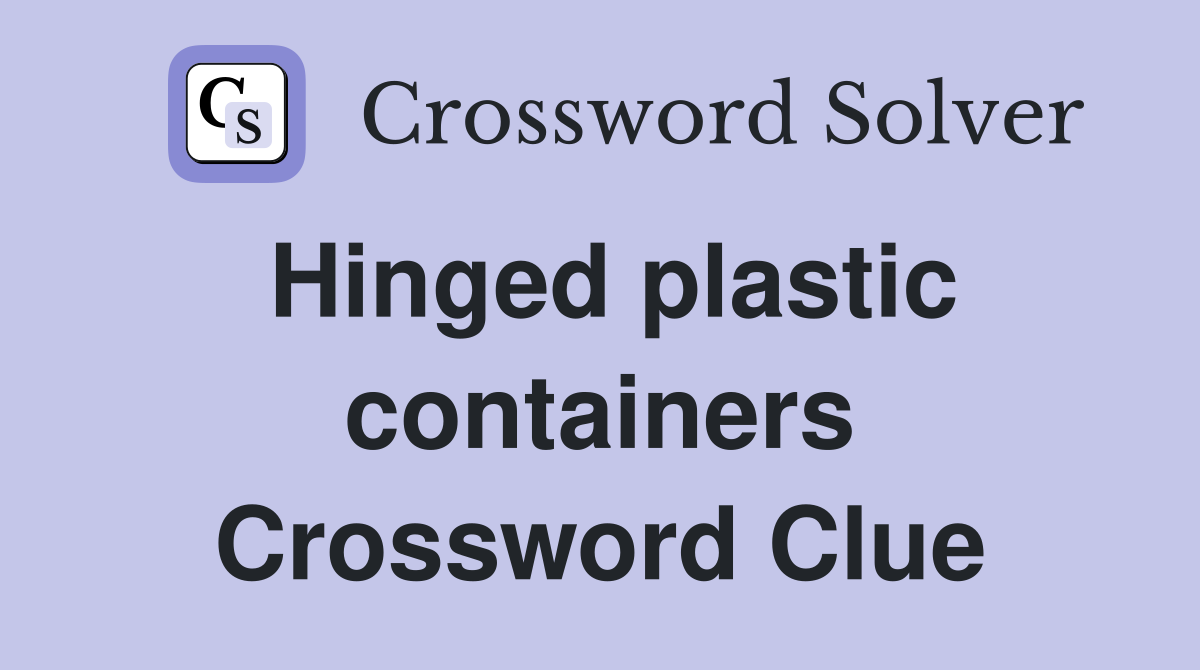 Hinged plastic containers Crossword Clue
