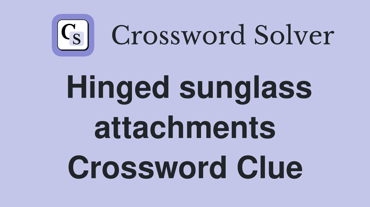 Hinged sunglass attachments Crossword Clue