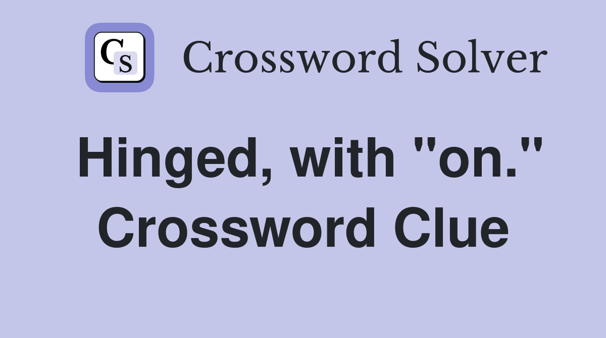 Hinged, with "on." Crossword Clue
