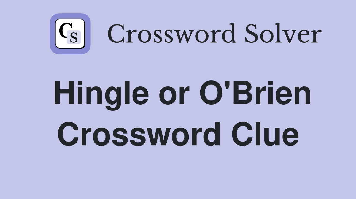 Hingle or O'Brien Crossword Clue
