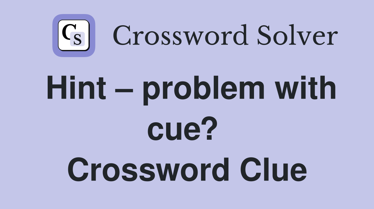 Hint – problem with cue?  Crossword Clue