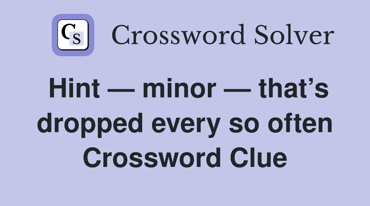 Hint — minor — that’s dropped every so often Crossword Clue