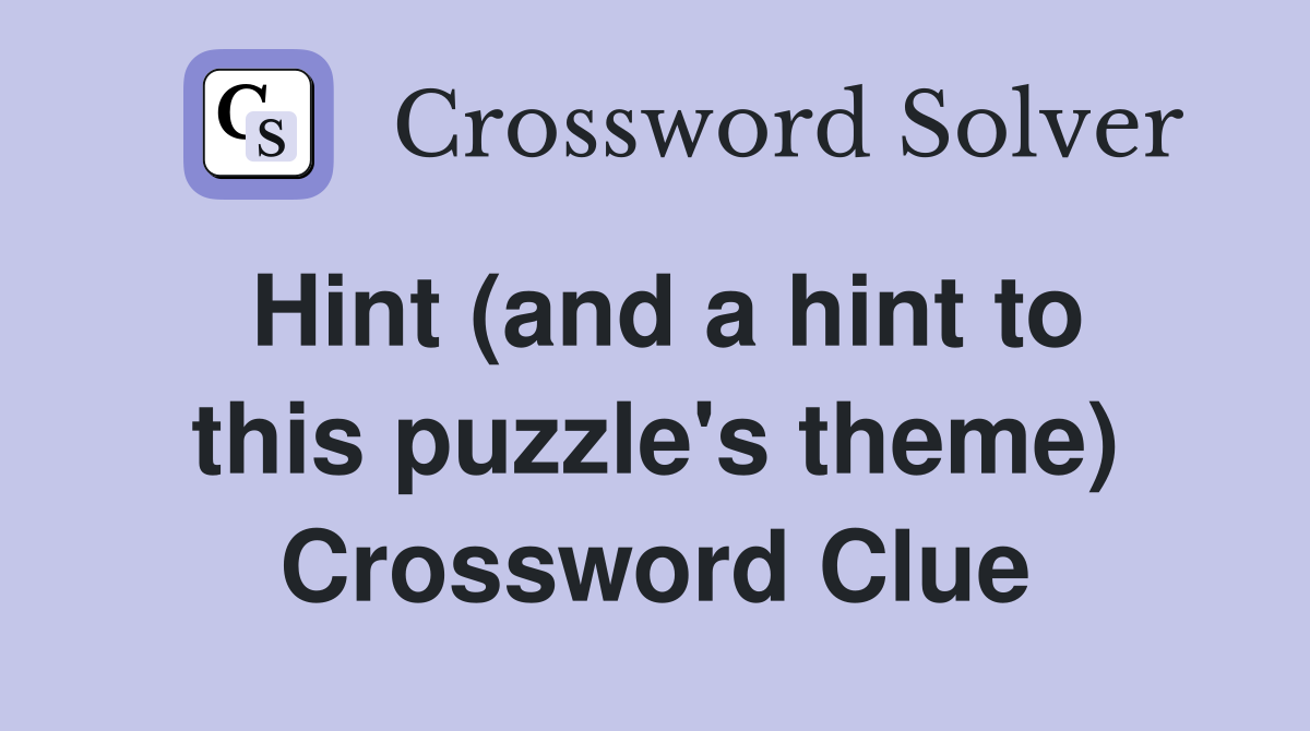 Hint (and a hint to this puzzle's theme) Crossword Clue