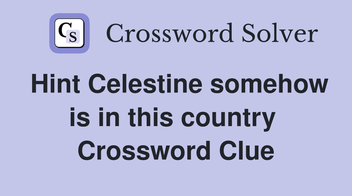 Hint Celestine somehow is in this country  Crossword Clue