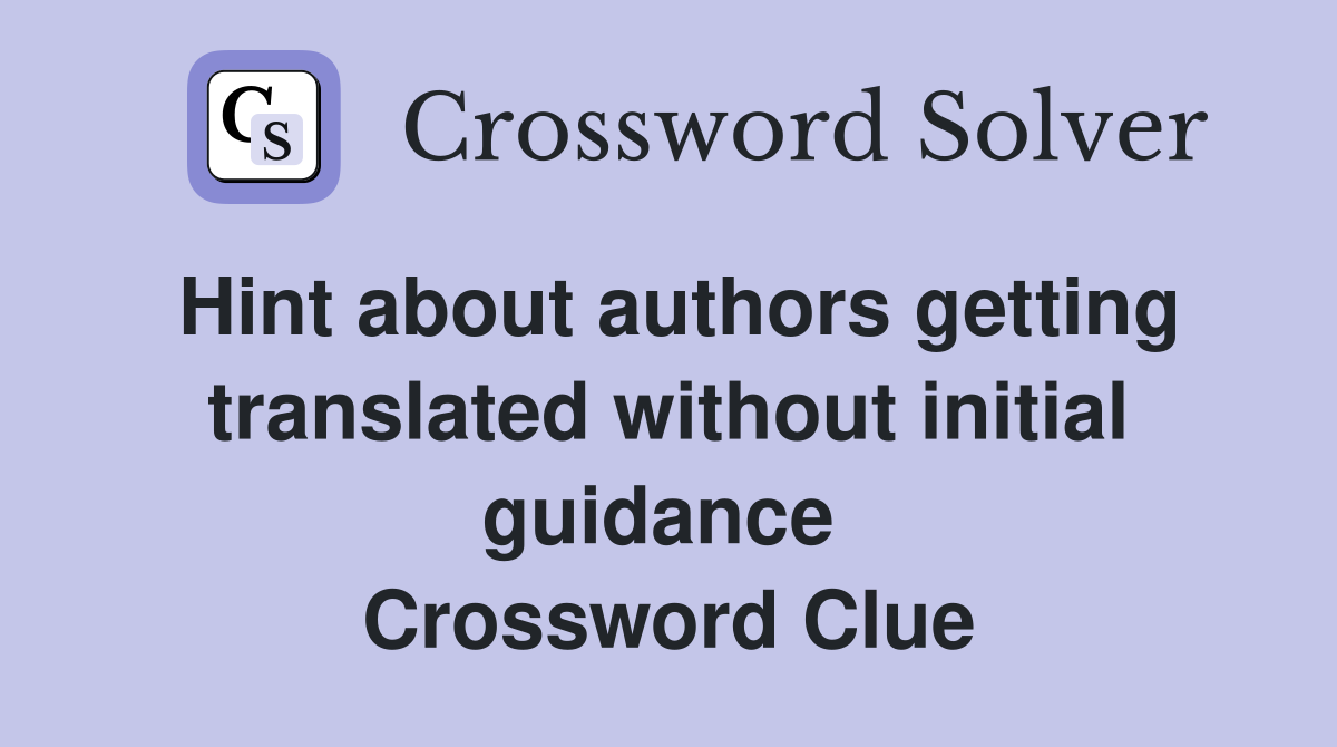 Hint about authors getting translated without initial guidance  Crossword Clue