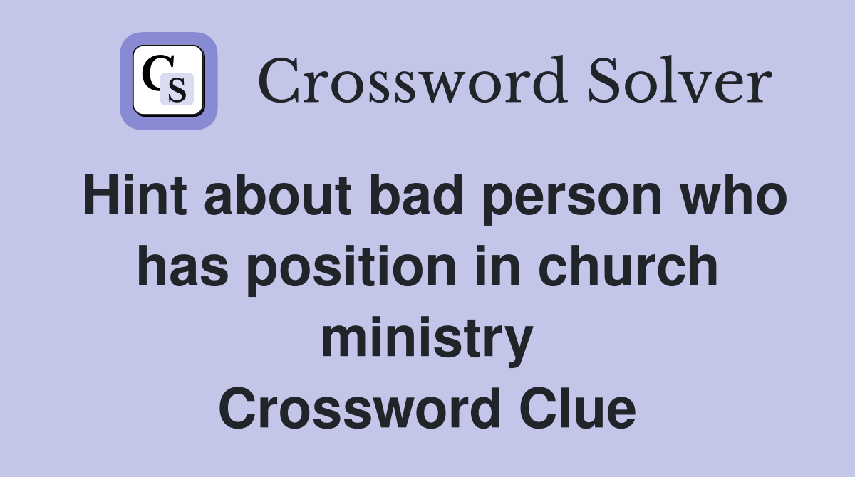Hint about bad person who has position in church ministry Crossword Clue