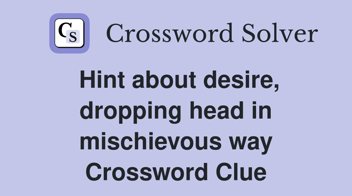 Hint about desire, dropping head in mischievous way Crossword Clue