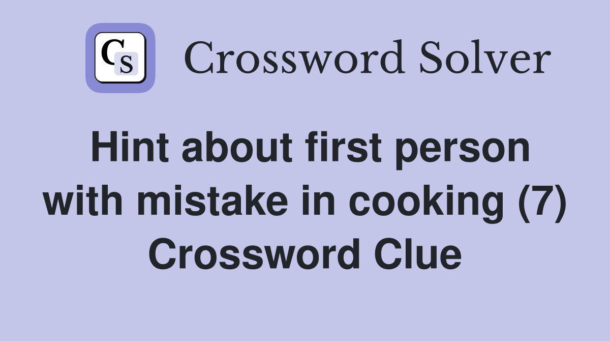 Hint about first person with mistake in cooking (7) Crossword Clue