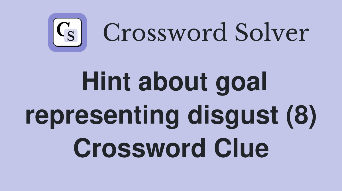 Hint about goal representing disgust (8) Crossword Clue