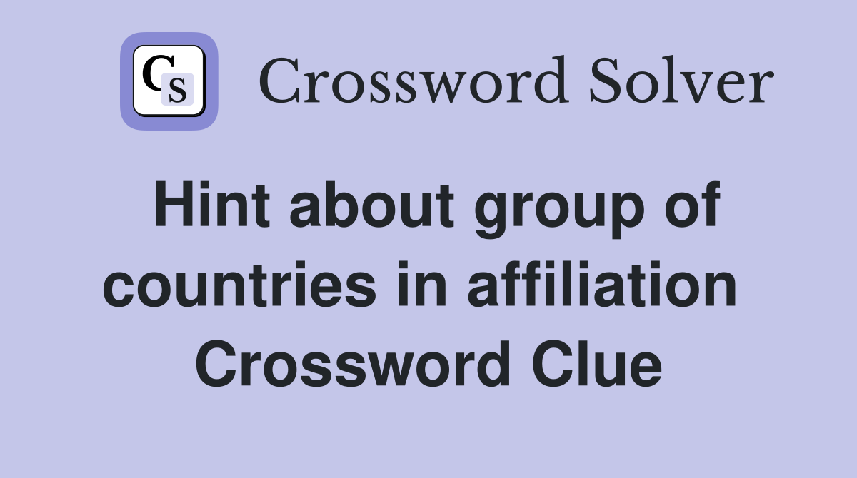 Hint about group of countries in affiliation  Crossword Clue