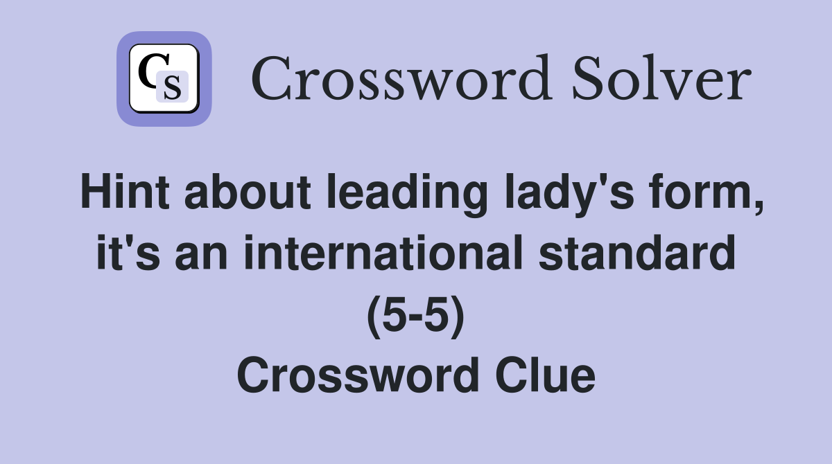 Hint about leading lady's form, it's an international standard (5-5) Crossword Clue