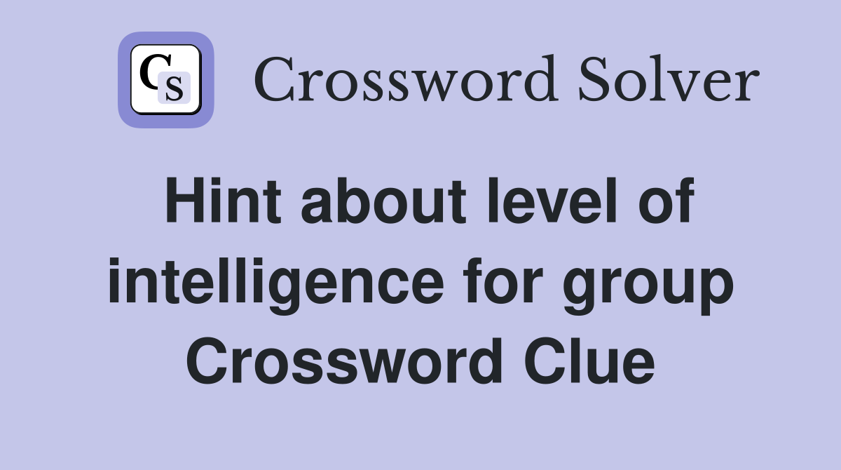 Hint about level of intelligence for group Crossword Clue