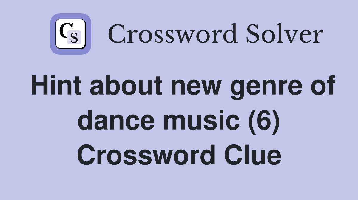 Hint about new genre of dance music (6) Crossword Clue