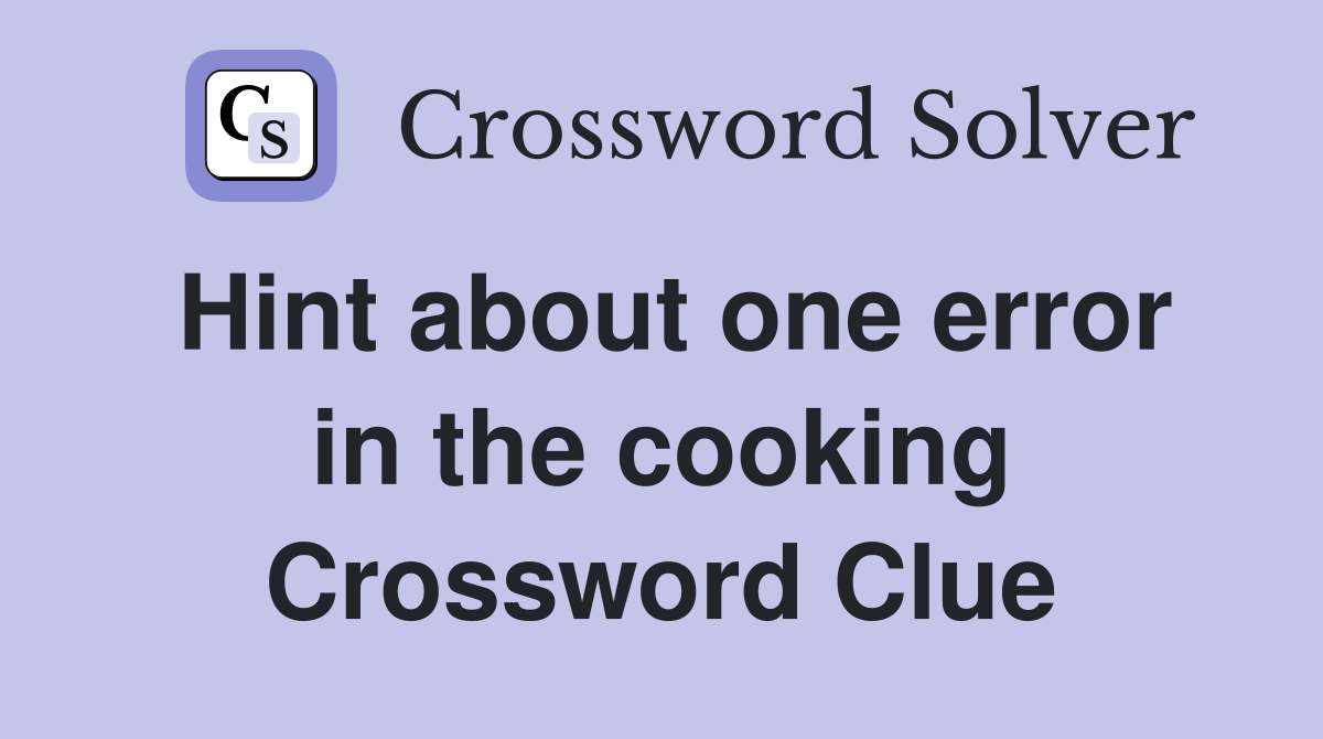 Hint about one error in the cooking Crossword Clue