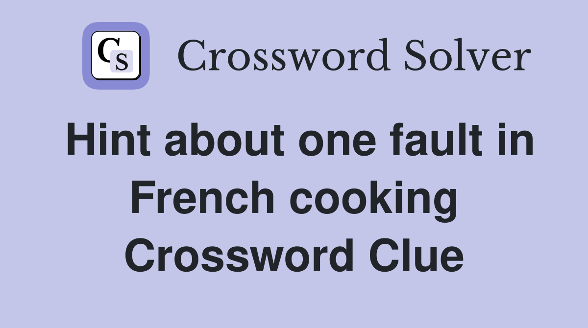 Hint about one fault in French cooking Crossword Clue
