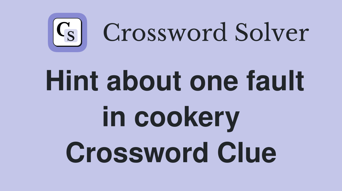 Hint about one fault in cookery Crossword Clue
