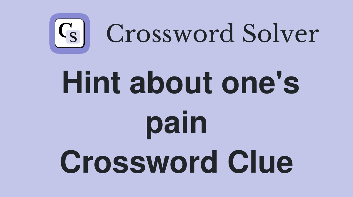Hint about one's pain Crossword Clue