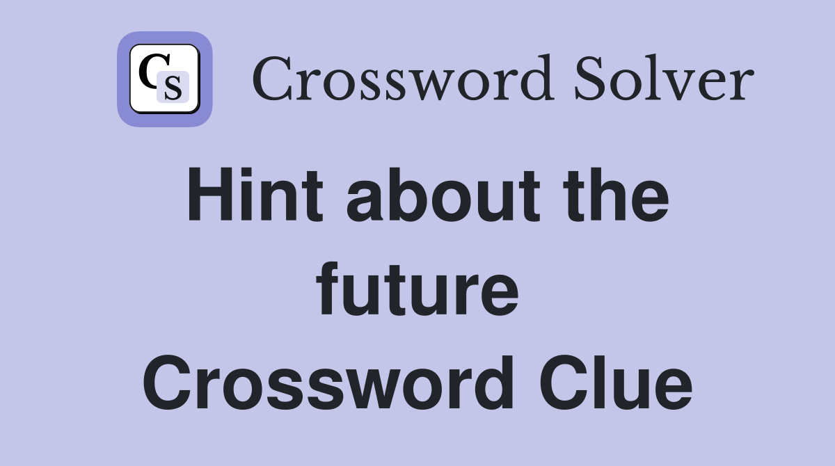 Hint about the future Crossword Clue